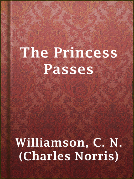 Title details for The Princess Passes by C. N. (Charles Norris) Williamson - Available